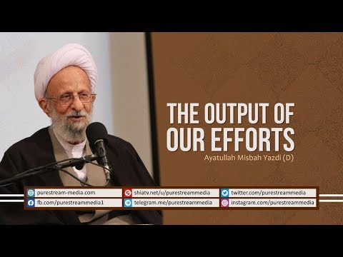 The Output of our Efforts | Ayatollah Misbah Yazdi | Farsi Sub English
