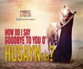  How Do I Say Goodbye To You O\' Husayn (A)? | Farsi Sub English