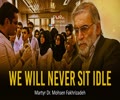 We Will Never Sit Idle | Martyr Dr. Mohsen Fakhrizadeh | Farsi Sub English