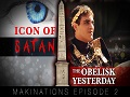  Icon of Satan P. 1/2 The Obelisk Yesterday | Makinations Ep. 2 | English