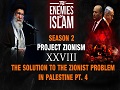 The Solution to the Zionist Problem in Palestine pt. 4/4 [Ep.28] | Project Zionism | The Enemies of Islam | English