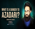 What Is A Danger To Azadari? | Shaheed Arif al-Husayni