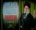 America Demands A Ransom | Imam Khamenei | Farsi Sub English