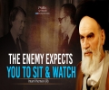 The Enemy Expects You To Sit & Watch | Imam Khomeini (R) | Farsi Sub English